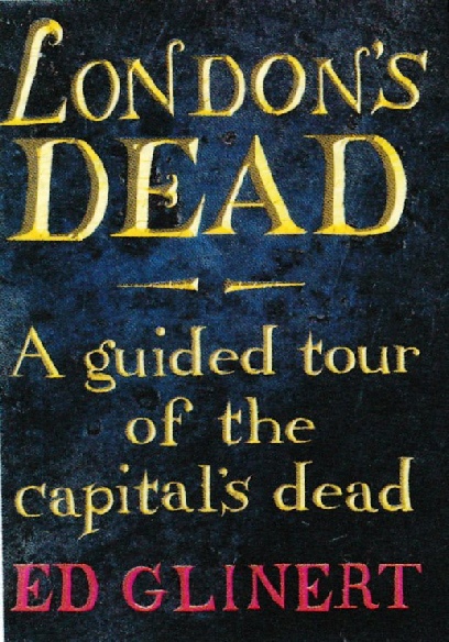 London's Dead A Guided Tour of the Capital’s Dead by Ed Glinert